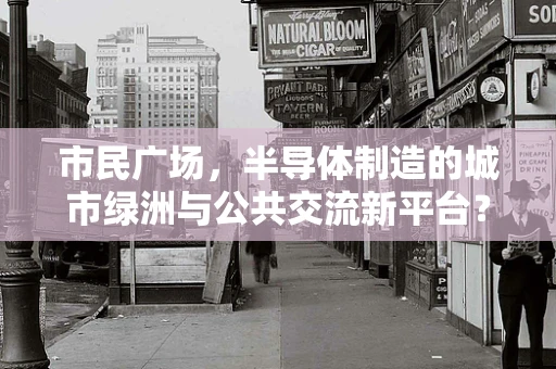 市民广场，半导体制造的城市绿洲与公共交流新平台？