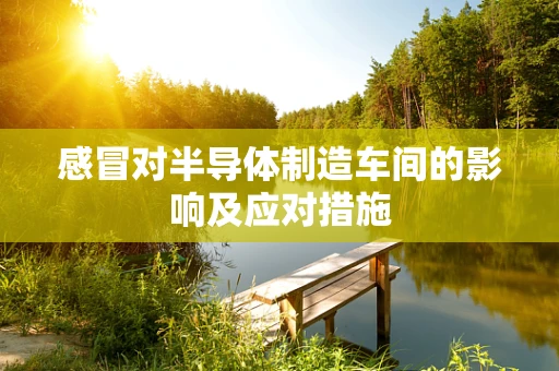 感冒对半导体制造车间的影响及应对措施