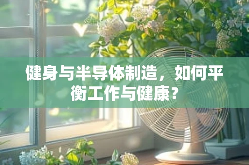 健身与半导体制造，如何平衡工作与健康？