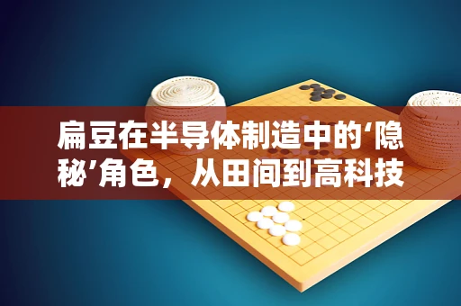 扁豆在半导体制造中的‘隐秘’角色，从田间到高科技的奇妙之旅