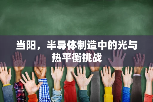 当阳，半导体制造中的光与热平衡挑战