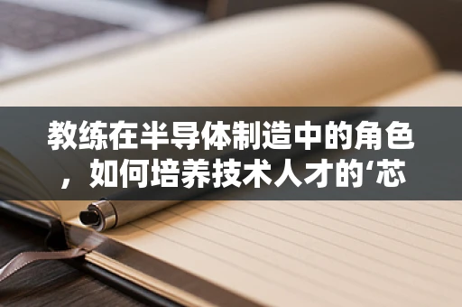 教练在半导体制造中的角色，如何培养技术人才的‘芯片’？