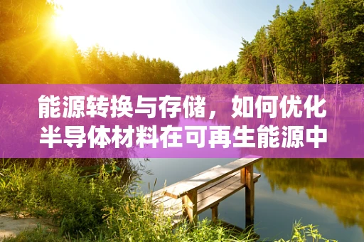 能源转换与存储，如何优化半导体材料在可再生能源中的应用？