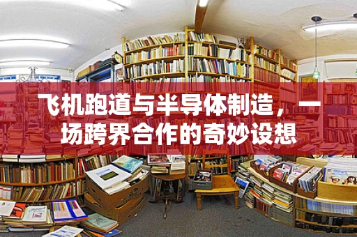 飞机跑道与半导体制造，一场跨界合作的奇妙设想