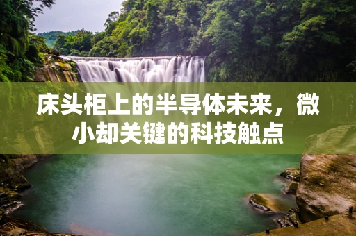 床头柜上的半导体未来，微小却关键的科技触点