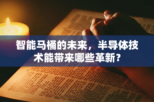 智能马桶的未来，半导体技术能带来哪些革新？