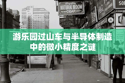 游乐园过山车与半导体制造中的微小精度之谜