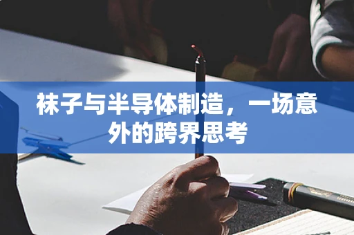 袜子与半导体制造，一场意外的跨界思考