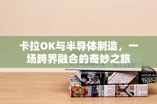 卡拉OK与半导体制造，一场跨界融合的奇妙之旅