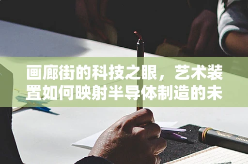 画廊街的科技之眼，艺术装置如何映射半导体制造的未来？