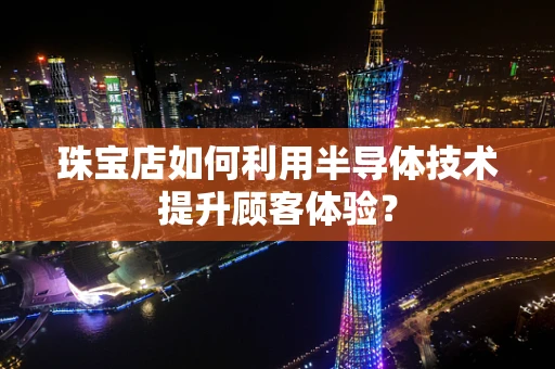 珠宝店如何利用半导体技术提升顾客体验？