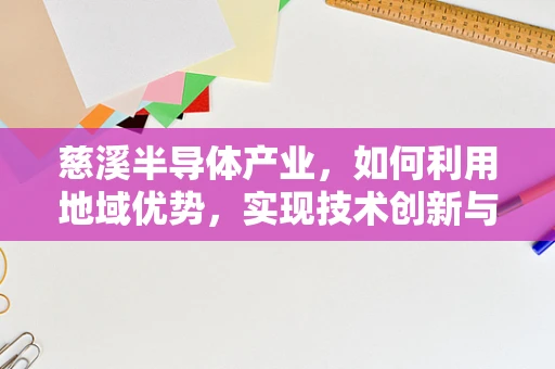 慈溪半导体产业，如何利用地域优势，实现技术创新与产业升级？