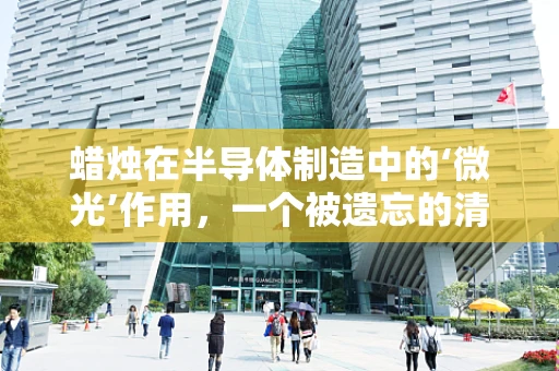 蜡烛在半导体制造中的‘微光’作用，一个被遗忘的清洁工具？