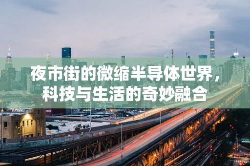 夜市街的微缩半导体世界，科技与生活的奇妙融合