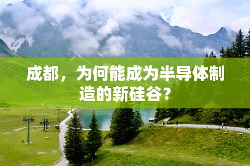 成都，为何能成为半导体制造的新硅谷？
