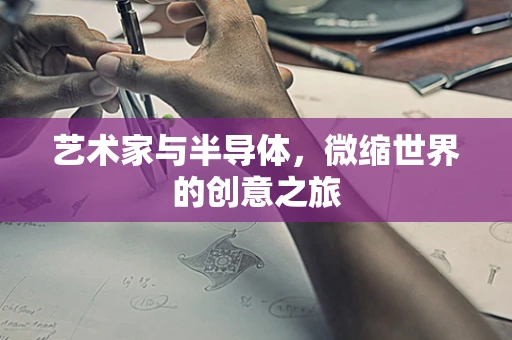 艺术家与半导体，微缩世界的创意之旅