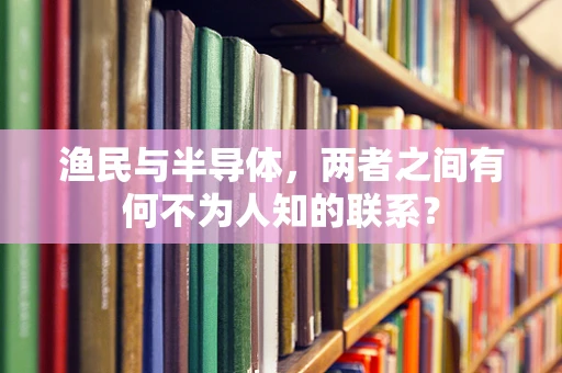 渔民与半导体，两者之间有何不为人知的联系？