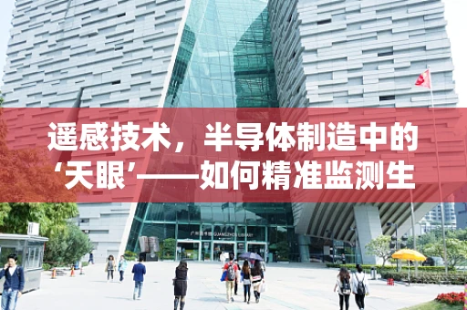 遥感技术，半导体制造中的‘天眼’——如何精准监测生产线的微小变化？