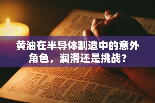 黄油在半导体制造中的意外角色，润滑还是挑战？