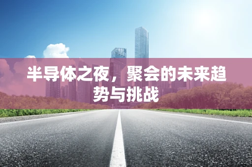 半导体之夜，聚会的未来趋势与挑战