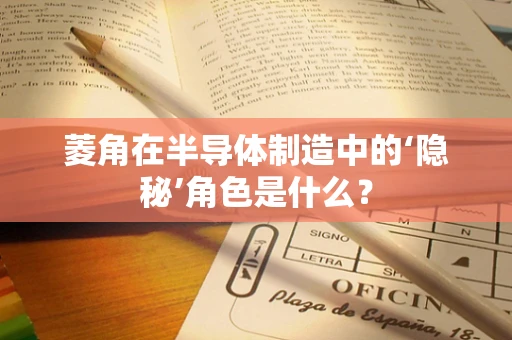 菱角在半导体制造中的‘隐秘’角色是什么？