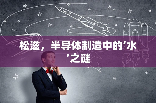 松滋，半导体制造中的‘水’之谜