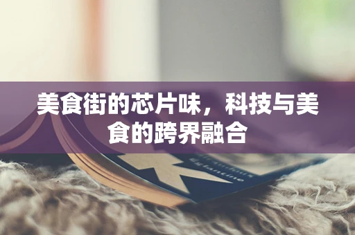 美食街的芯片味，科技与美食的跨界融合