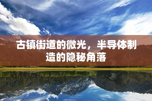 古镇街道的微光，半导体制造的隐秘角落
