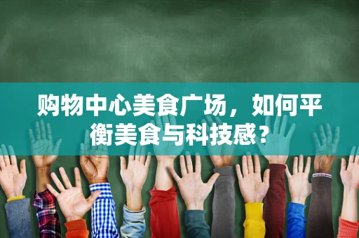 购物中心美食广场，如何平衡美食与科技感？