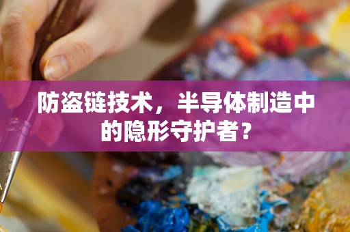 防盗链技术，半导体制造中的隐形守护者？
