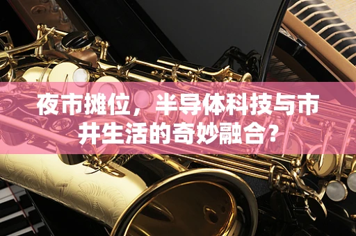 夜市摊位，半导体科技与市井生活的奇妙融合？