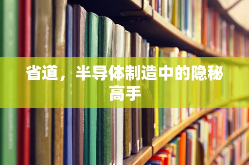 省道，半导体制造中的隐秘高手