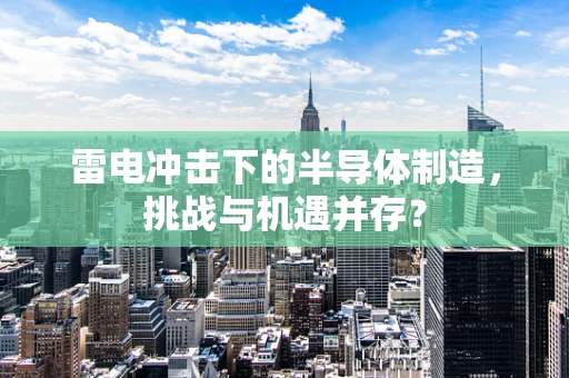 雷电冲击下的半导体制造，挑战与机遇并存？