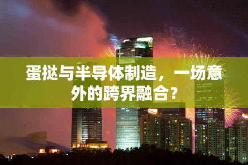 蛋挞与半导体制造，一场意外的跨界融合？