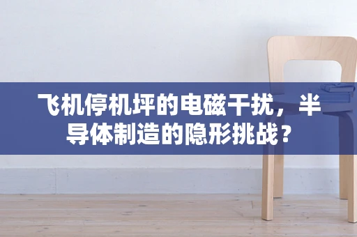飞机停机坪的电磁干扰，半导体制造的隐形挑战？