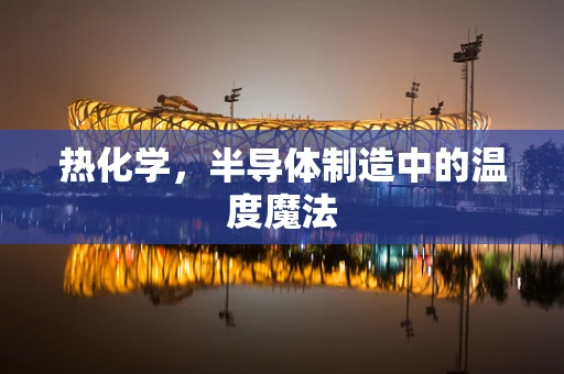 热化学，半导体制造中的温度魔法