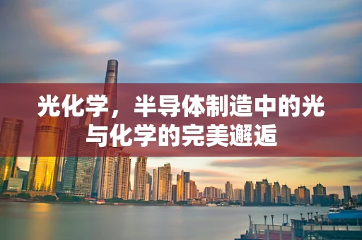 光化学，半导体制造中的光与化学的完美邂逅