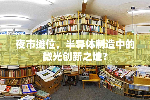 夜市摊位，半导体制造中的微光创新之地？