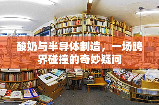 酸奶与半导体制造，一场跨界碰撞的奇妙疑问