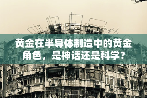 黄金在半导体制造中的黄金角色，是神话还是科学？