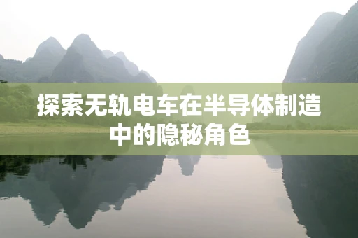 探索无轨电车在半导体制造中的隐秘角色