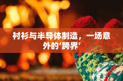 衬衫与半导体制造，一场意外的‘跨界’