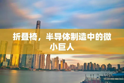 折叠椅，半导体制造中的微小巨人