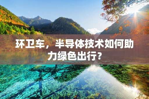 环卫车，半导体技术如何助力绿色出行？