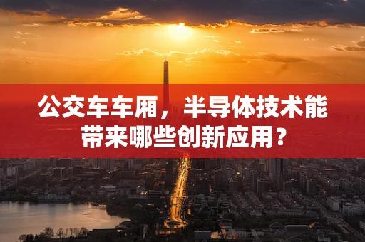 公交车车厢，半导体技术能带来哪些创新应用？