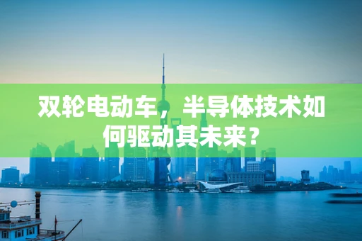 双轮电动车，半导体技术如何驱动其未来？
