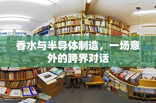 香水与半导体制造，一场意外的跨界对话