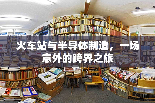 火车站与半导体制造，一场意外的跨界之旅