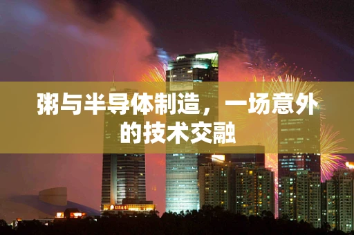 粥与半导体制造，一场意外的技术交融