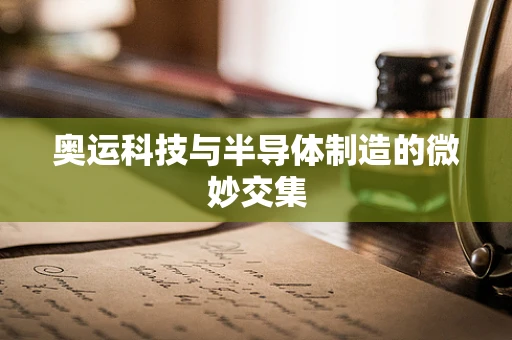 奥运科技与半导体制造的微妙交集